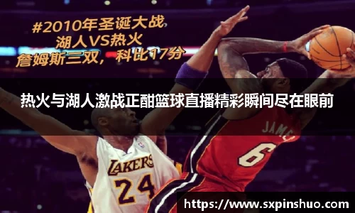 热火与湖人激战正酣篮球直播精彩瞬间尽在眼前