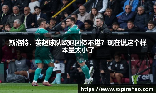 斯洛特：英超球队欧冠团体不堪？现在说这个样本量太小了